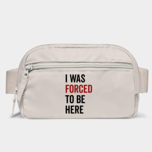 I Was Forced To Be Here Bag