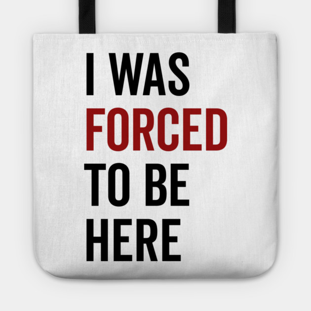 I Was Forced To Be Here Tote by Frank Ring