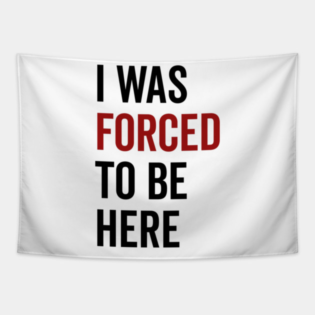 I Was Forced To Be Here Tapestry by Frank Ring