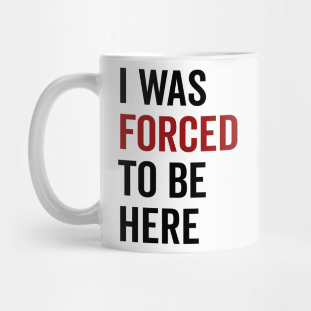 I Was Forced To Be Here by Frank Ring