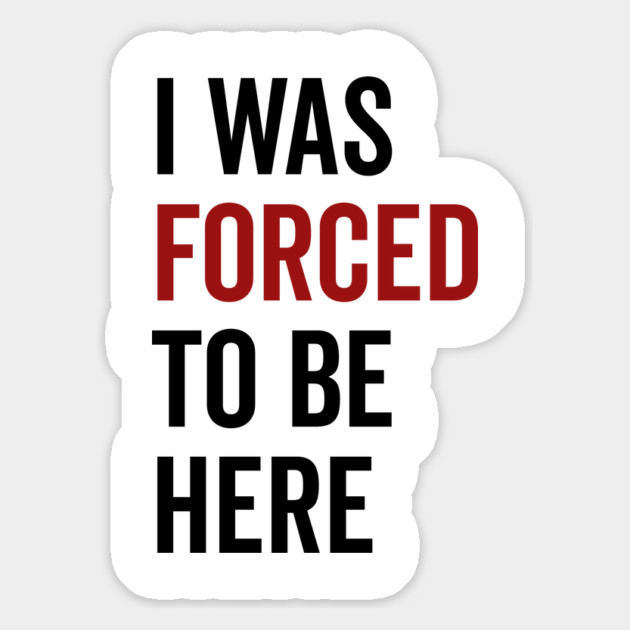 I Was Forced To Be Here Magnet by Frank Ring