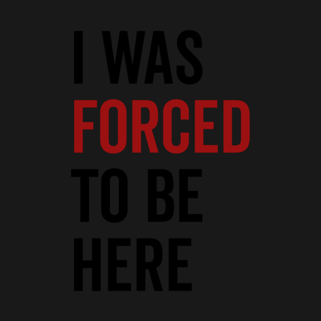 I Was Forced To Be Here by Frank Ring
