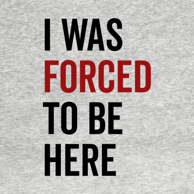 I Was Forced To Be Here by Frank Ring