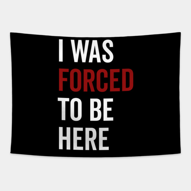 I Was Forced To Be Here Tapestry by Frank Ring