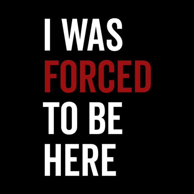 I Was Forced To Be Here by Frank Ring