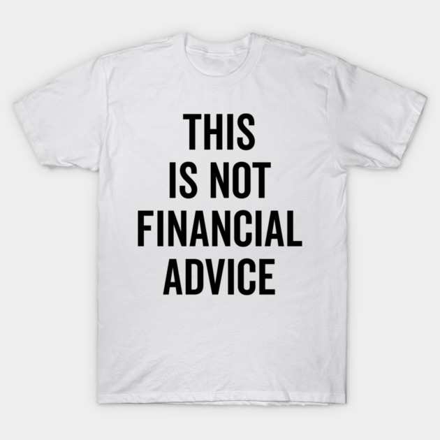 This Is Not Financial Advice T-Shirt by Frank Ring