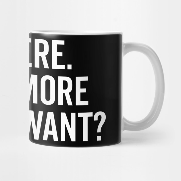 I’m Here What More Do You Want? by Frank Ring