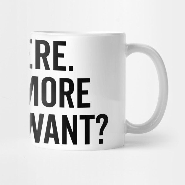 I’m Here What More Do You Want? by Frank Ring