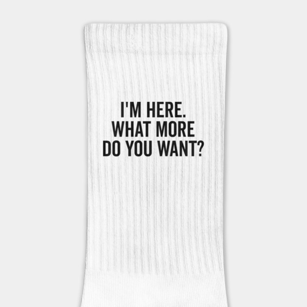 I’m Here What More Do You Want? by Frank Ring