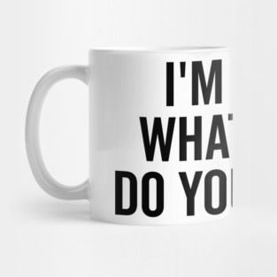 I’m Here What More Do You Want? Mug