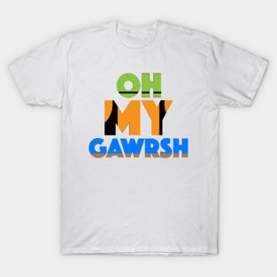 Oh My Gawrsh T-Shirt