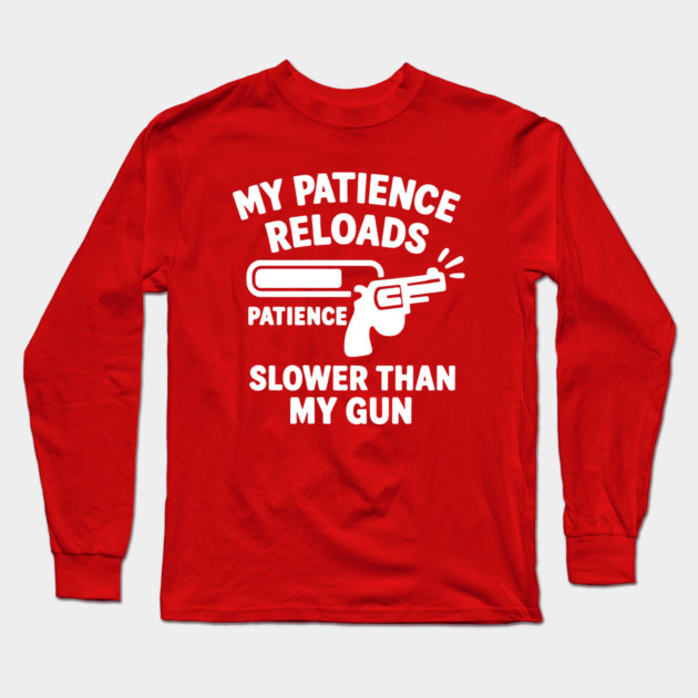My Patience Reloads Slower Than My Gun Long Sleeve T-Shirt by DIGITAL MERCH CREATIONS