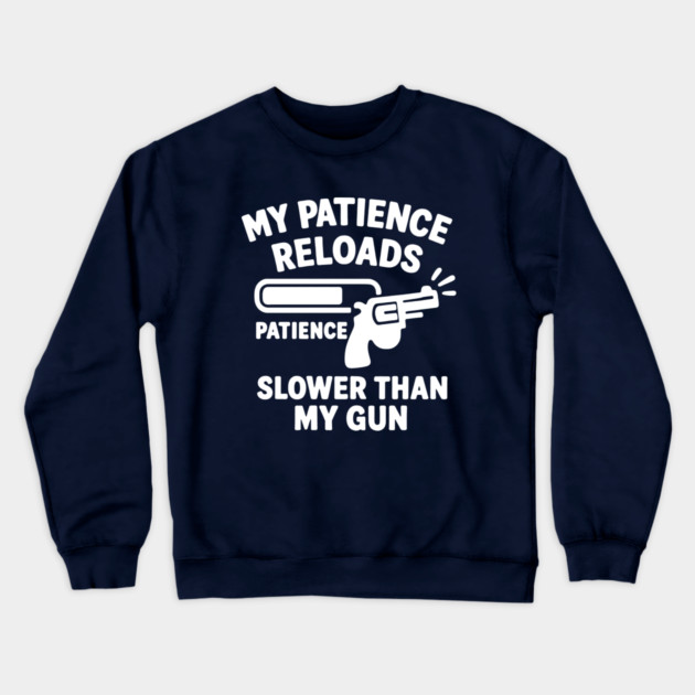 My Patience Reloads Slower Than My Gun Crewneck Sweatshirt by DIGITAL MERCH CREATIONS