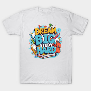 Dream Big Study Hard – Back to School Motivational Design T-Shirt
