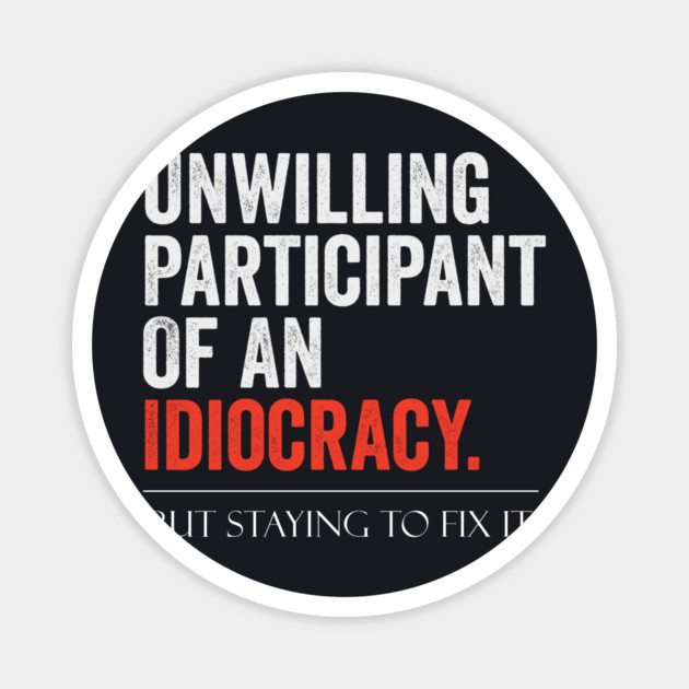 Unwilling Participant Of An Idiocracy, Staying To Fix It Magnet by Charles's Store 8