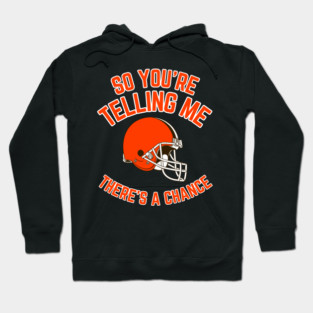 So You're Telling me There Is a Chance browns football Hoodie