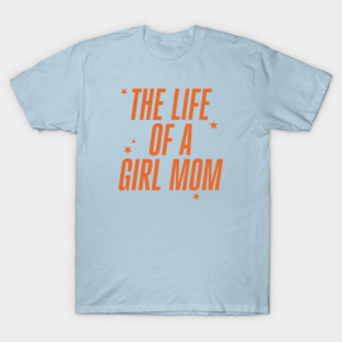 The Life Of A Girl Mom T-Shirt