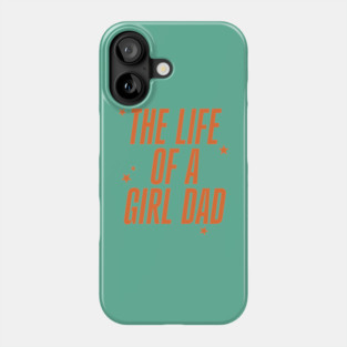 The Life Of A Girl Dad Phone Case