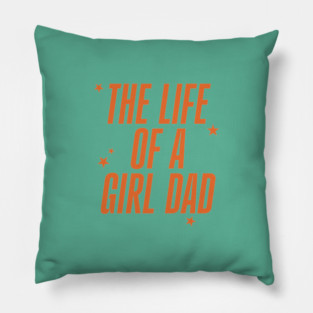 The Life Of A Girl Dad Pillow