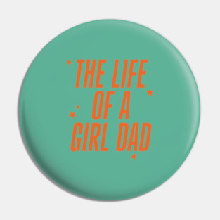 The Life Of A Girl Dad Pin