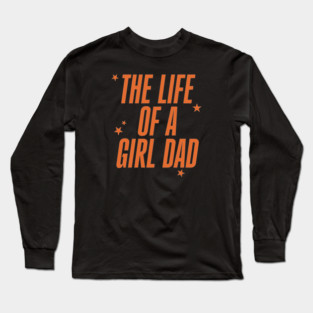 The Life Of A Girl Dad Long Sleeve T-Shirt