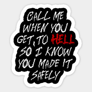 Call Me When You Get To Hell So I Know You Made It Safely Sticker