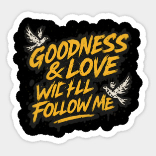 Goodness & Love Will Follow Me Sticker