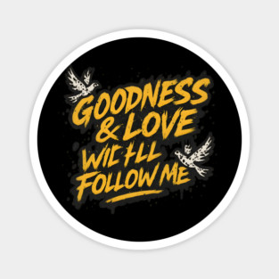 Goodness & Love Will Follow Me Magnet