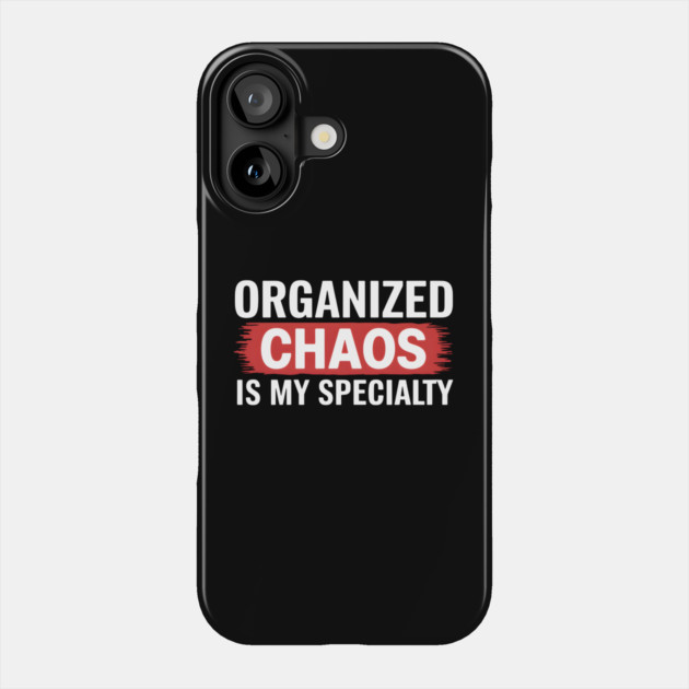 Organized Chaos Is My Specialty – Funny Quote Phone Case by MakerMind8.2