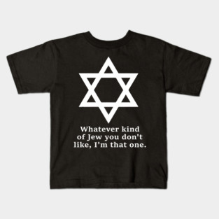Whatever Kind Of Jew You Don'T Like I'M That One Kids T-Shirt