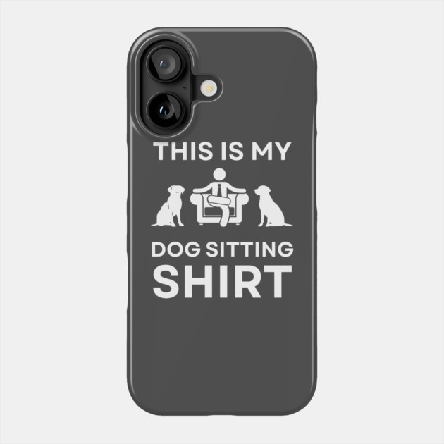 This is My Dog Sitting Shirt - Gift for Hustlers and Freelancers Phone Case by TuncGK
