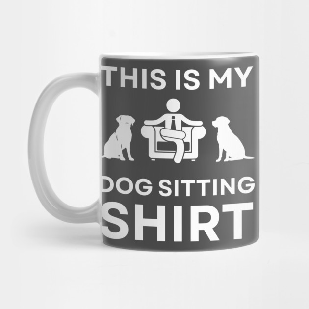 This is My Dog Sitting Shirt - Gift for Hustlers and Freelancers by TuncGK