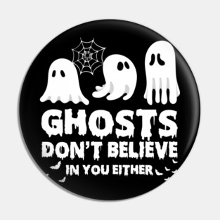 Ghosts Don't Believe in You Either Pin