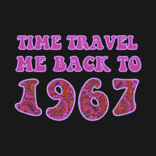 Time Travel Me Back To 1967 T-Shirt