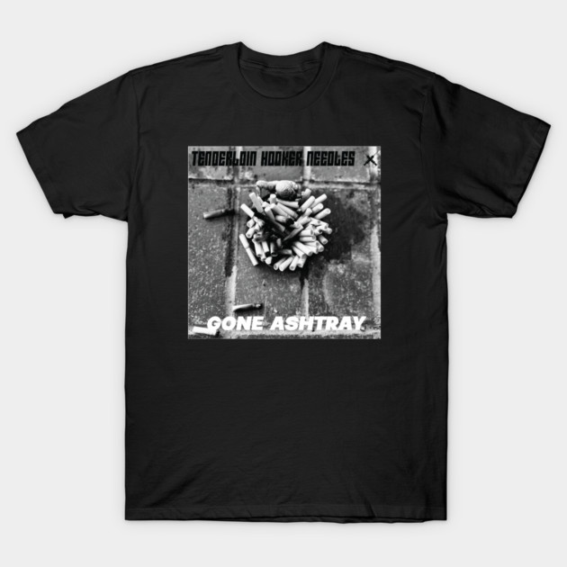 Tenderloin Hooker Needles - Gone Ashtray T-Shirt by Jesus's Store