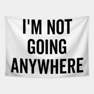 I’m Not Going Anywhere Tapestry