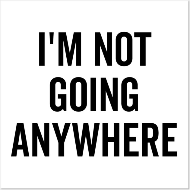 I’m Not Going Anywhere Wall Art by Frank Ring