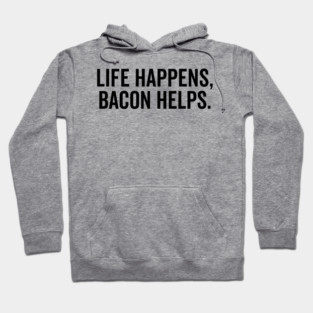 Life Happens Bacon Helps Hoodie