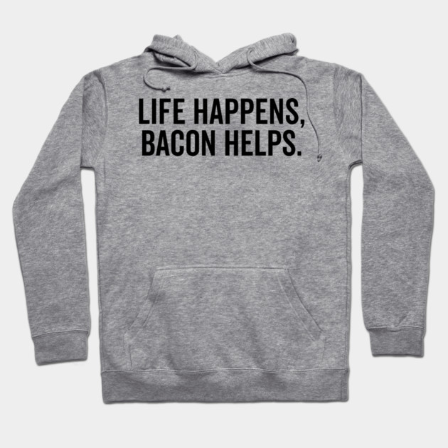 Life Happens Bacon Helps Hoodie by Frank Ring