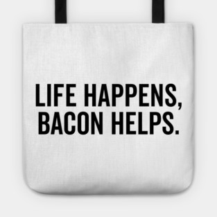 Life Happens Bacon Helps Tote