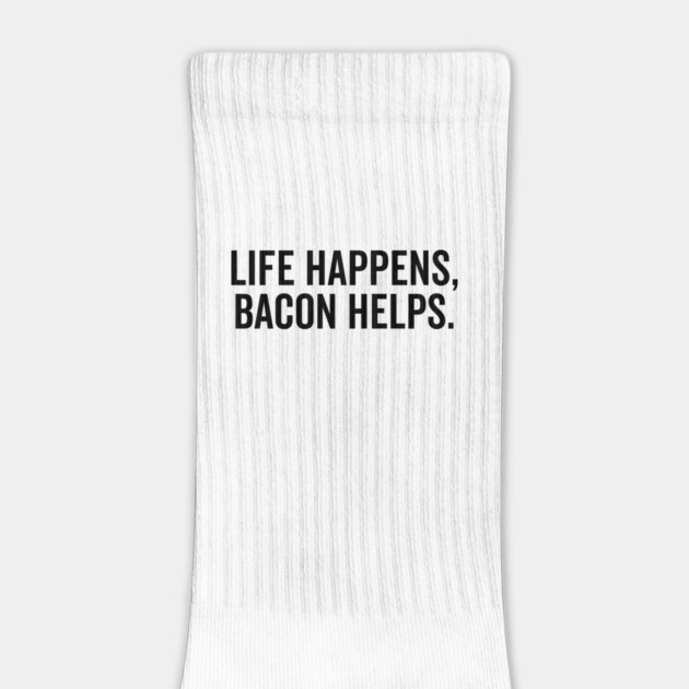 Life Happens Bacon Helps by Frank Ring