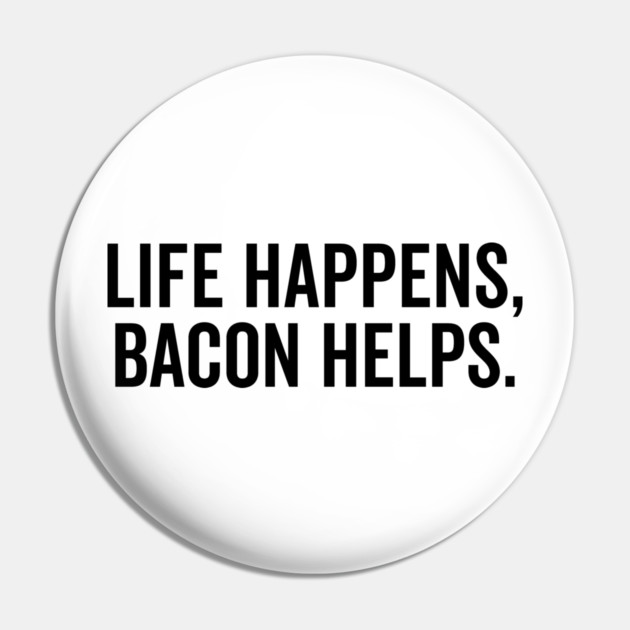 Life Happens Bacon Helps Pin by Frank Ring