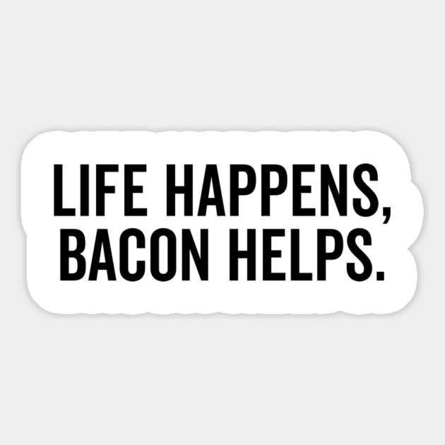 Life Happens Bacon Helps Magnet by Frank Ring