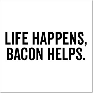 Life Happens Bacon Helps Posters and Art