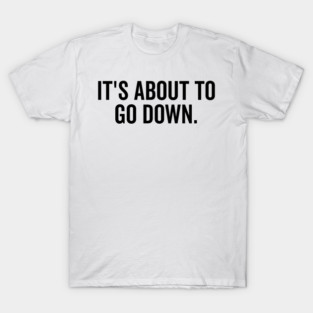 It’s About to Go Down T-Shirt