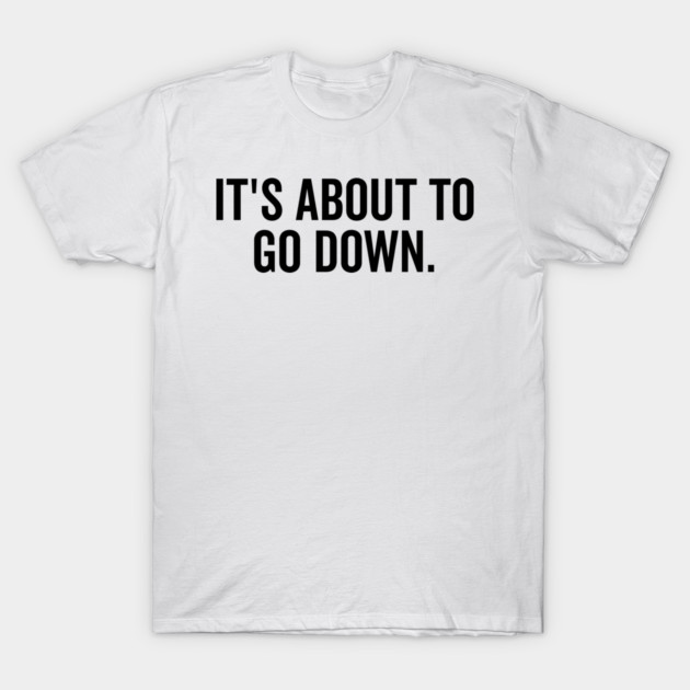It’s About to Go Down T-Shirt by Frank Ring