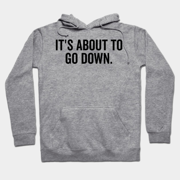 It’s About to Go Down Hoodie by Frank Ring