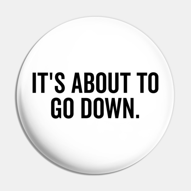 It’s About to Go Down Pin by Frank Ring