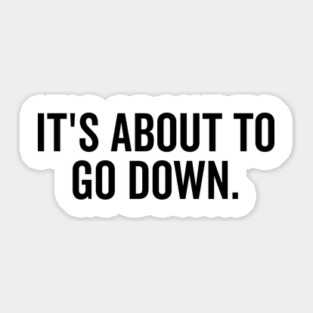 It’s About to Go Down Sticker