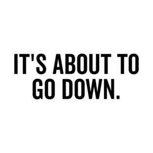 It’s About to Go Down T-Shirt